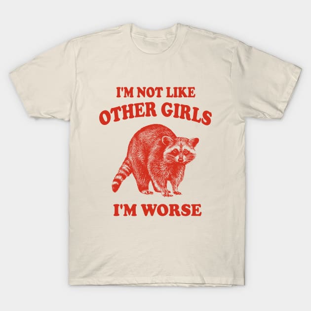 I'm Not Like Other Girls, I'm Worse T Shirt, Raccoon T Shirt, Weird T Shirt, Meme T Shirt, Trash Panda T Shirt, Unisex T-Shirt by Hamza Froug